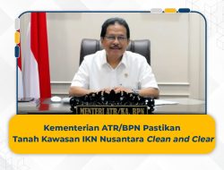 Kementerian ATR/BPN Pastikan Tanah Kawasan IKN Nusantara _Clean and Clear_