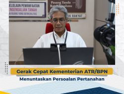 Gerak Cepat Kementerian ATR/BPN Menuntaskan Persoalan Pertanahan