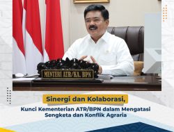 Sinergi dan Kolaborasi, Kunci Kementerian ATR/BPN dalam Mengatasi Sengketa dan Konflik Agraria