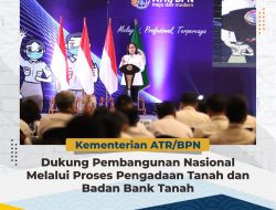 Kementerian ATR/BPN Dukung Pembangunan Nasional Melalui Proses Pengadaan Tanah dan Badan Bank Tanah